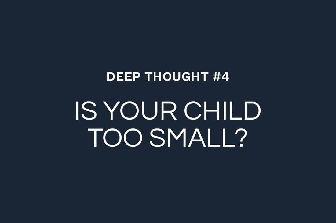 Deep Thought #4: Is Your Kid Too Small?